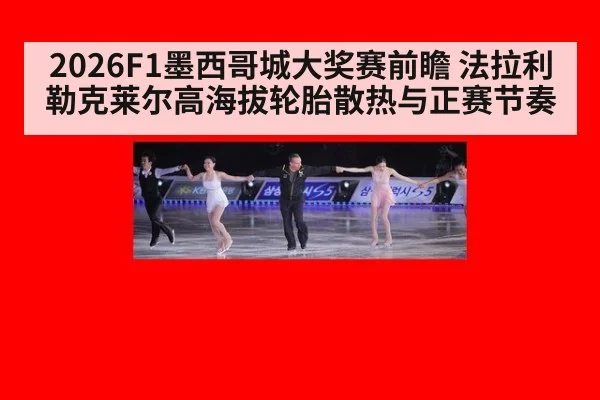 2026F1墨西哥城大奖赛前瞻 法拉利勒克莱尔高海拔轮胎散热与正赛节奏